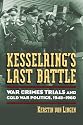 Kesselring's Last Battle: War Crimes Trials and Cold War Politics, 1945-1960 (Modern War Studies)