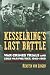 Kesselring's Last Battle: War Crimes Trials and Cold War Politics, 1945-1960 (Modern War Studies)