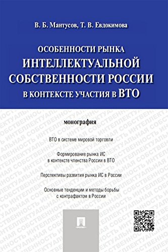 Особенности рынка интеллектуальной собственности России в контексте участия в ВТО. Монография (Russian Edition)