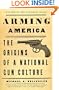 Arming America: The Origins of a National Gun Culture