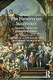 The Hanoverian Succession : Dynastic Politics and Monarchical Culture