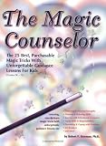The Magic Counselor: The 25 Best, Purchasable Magic Tricks with Unforgettable Guidance Lessons for Kids (Grades PK-12)