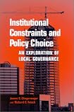 Institutional Constraints and Policy Choice: An Exploration of Local Governance (S U N Y Series in Public Administration)