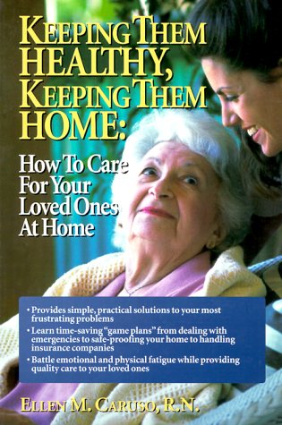 keeping them healthy keeping them home how to care for your loved ones at home