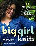 Big Girl Knits: 25 Big, Bold Projects Shaped for Real Women with Real Curves