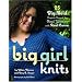 Big Girl Knits: 25 Big, Bold Projects Shaped for Real Women with Real Curves