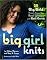 Big Girl Knits: 25 Big, Bold Projects Shaped for Real Women with Real Curves