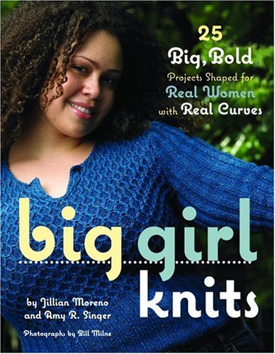 Big Girl Knits: 25 Big, Bold Projects Shaped for Real Women with Real Curves