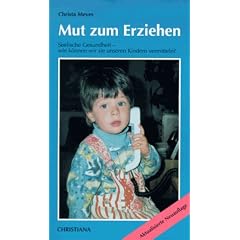 Mut zum Erziehen: Seelische Gesundheit - wie k�nnen wir sie unseren Kindern vermitteln?