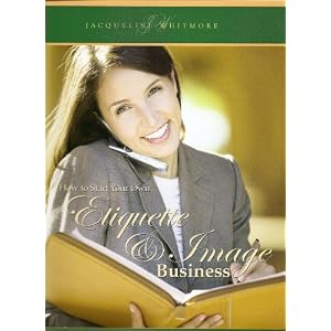 How to Start Your Own Etiquette & Image Business: A Home Study Course by Jacqueline Whitmore
