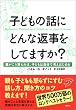 子どもの話にどんな返事をしてますか? ―親がこう答えれば、子どもは自分で考えはじめる