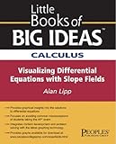 Little Book of Big Ideas Calculus: Visualizing Differential Equations with Slope Fields