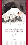 Literatur & Alkohol: Liquide Grundlagen des Buchstaben- Rausches - Michael Kr�ger
