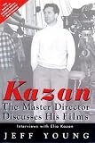 Kazan: The Master Director Discusses His Films: Interviews with Elia Kazan