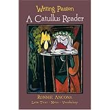 Writing Passion: A Catullus Reader ~ Gaius Valerius Catullus