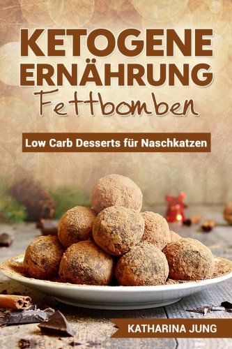 Ketogene Ernährung - Fettbomben: Leckere Low Carb Desserts für Naschkatzen - Wie Sie die Fettverbrennung anregen, das Immunsystem stärken und gesünder Leben trotz süßer Snacks (German Edition)