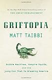 Griftopia: Bubble Machines, Vampire Squids, and the Long Con That Is Breaking America