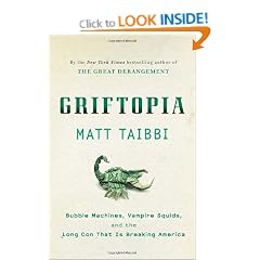Griftopia: Bubble Machines, Vampire Squids, and the Long Con That Is Breaking America