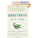 Griftopia: Bubble Machines, Vampire Squids, and the Long Con That Is Breaking America