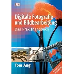 Digitale Fotografie und Bildbearbeitung: Das Praxishandbuch