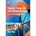 Digitale Fotografie und Bildbearbeitung: Das Praxishandbuch