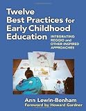 Twelve Best Practices for Early Childhood Education: Integrating Reggio and Other Inspired Approaches unknown Edition by Ann Lewin-Benham (2011)