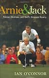 Arnie & Jack: Palmer, Nicklaus, and Golf's Greatest Rivalry