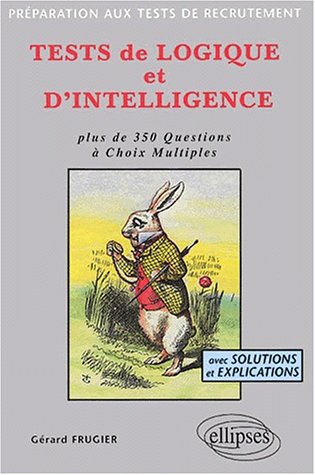 Tests de logique et d'intelligence : Plus de 350 questions à choix multiples, avec solutions et explications