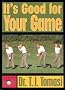 It's Good for Your Game