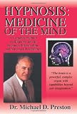 Hypnosis: Medicine of the Mind: Hypnosis: Medicine of the Mind - A Complete Manual on Hypnosis for the Beginner, Intermediate and Advanced Practitioner