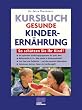 Kursbuch gesunde Kinderern�hrung. So sch�tzen Sie Ihr Kind!