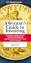 A Woman's Guide to Investing: A Straight Talking Guide With the Information and the Inspiration You Need to Get Started