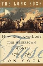 The Long Fuse: How England Lost the American Colonies 1760-1785