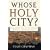 Whose Holy City?: Jerusalem and the Future of Peace in the Middle East