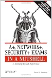  : A+, Network+, Security+ Exams in a Nutshell: A Desktop Quick Reference (In a Nutshell (O'Reilly))