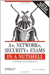 A+, Network+, Security+ Exams in a Nutshell: A Desktop Quick Reference (In a Nutshell (O'Reilly))
