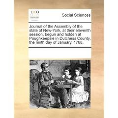 Journal of the Assembly of the State of New-York, at Their Eleventh Session, Begun and Holden at Poughkeepsie in Dutchess County, the Ninth Day of Jan