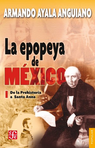 La epopeya de México, I. De la Prehistoria a Santa Anna (Coleccion Popular (Fondo de Cultura Economica)) (Spanish Edition)