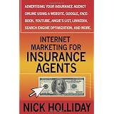 Internet Marketing for Insurance Agents: Advertising Your Insurance Agency Online Using a Website, Google, Facebook, YouTube, Angie's List, LinkedIn, Search Engine Optimization (SEO), and More!