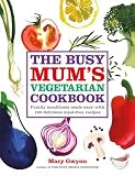 The busy mum's vegetarian cookbook : family mealtimes made easy with 120 delicious meat-free recipes