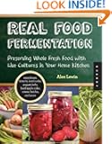Real Food Fermentation: Preserving Whole Fresh Food with Live Cultures in Your Home Kitchen