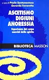 Ascetismo, digiuni, anoressia. Esperienze del corpo, esercitazioni dello spirito (Biblioteca medica Masson)