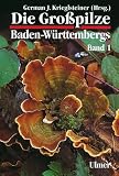 Die Grosspilze Baden-W&uuml;rttembergs: Die Gro&szlig;pilze Baden-W&uuml;rttembergs, Bd.1, Allgemeiner Teil: Allgemeiner Teil - St&auml;nderpilze: Gallert-, Rinden-, Stachel- und Porenpilze - 