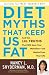 Diet Myths That Keep Us Fat: And the 101 Truths That Will Save Your Waistline--and Maybe Even Your Life