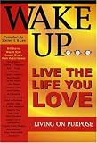 Wake Up ... Live The Life You Love, Living On Purpose