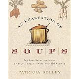 An Exaltation of Soups: The Soul-Satisfying Story of Soup, As Told in More Than 100 Recipes