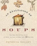 An Exaltation of Soups: The Soul-Satisfying Story of Soup, As Told in More Than 100 Recipes