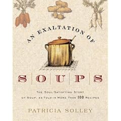 An Exaltation of Soups: The Soul-Satisfying Story of Soup, As Told in More Than 100 Recipes