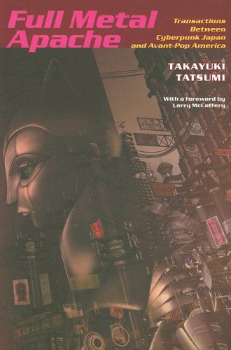 Full Metal Apache: Transactions Between Cyberpunk Japan and Avant-Pop America (Post-Contemporary Interventions)