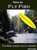 How to Fly Fish: The Best Guide to Fly Fishing- COMPLETE EDITION